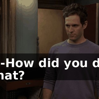 H-How did you do that?