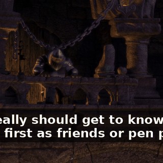 We really should get to know each other first as friends or pen pals.