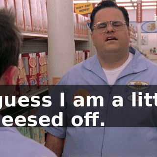 I guess I am a little cheesed off.