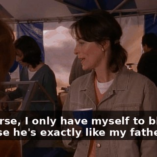 Of course, I only have myself to blame because he's exactly like my father was.