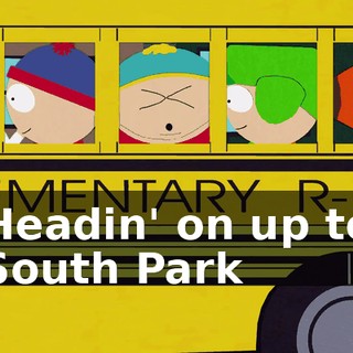♪ Headin' on up to South Park ♪