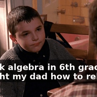 I took algebra in 6th grade! I taught my dad how to rebuild