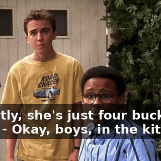 - Mostly, she's just four bucks an hour. - Okay, boys, in the kitchen.