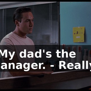- My dad's the manager. - Really?