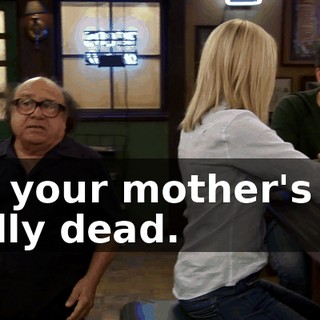 Uh, your mother's not really dead.