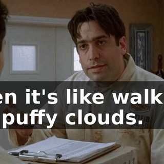 then it's like walking on puffy clouds.
