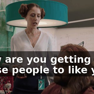 How are you getting these people to like you?