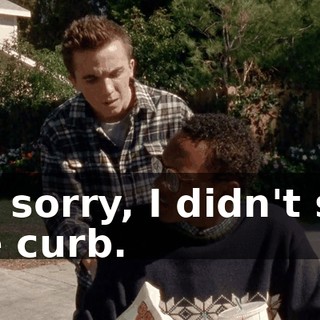 I'm sorry, I didn't see the curb.