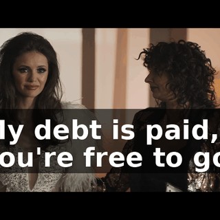 My debt is paid, you're free to go.