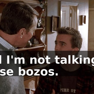 and I'm not talking to these bozos.