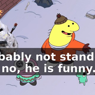 Probably not stand-up, but no, he is funny.