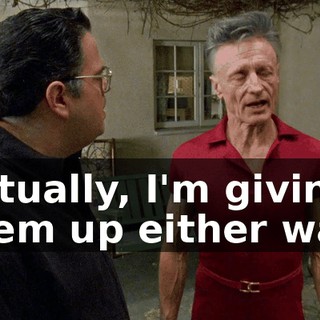 Actually, I'm giving them up either way.