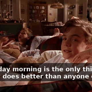 Saturday morning is the only thing my family does better than anyone else.