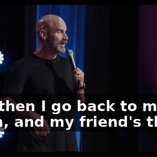 And then I go back to my room, and my friend's there.