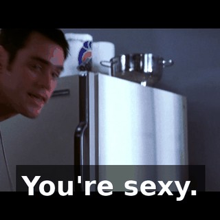 You're sexy.
