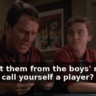 - I got them from the boys' room. - You call yourself a player?