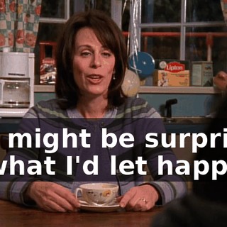 You might be surprised at what I'd let happen.