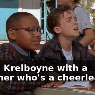 I'm a Krelboyne with a brother who's a cheerleader.