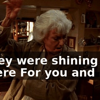 ♪ They were shining there For you and me ♪
