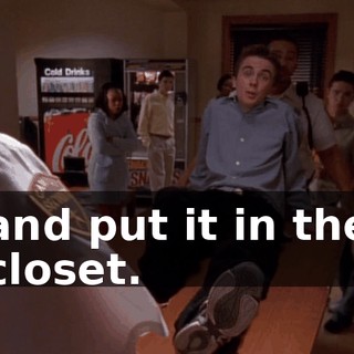 and put it in the closet.