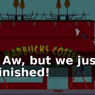 - Aw, but we just finished!