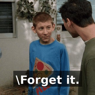 \Forget it.
