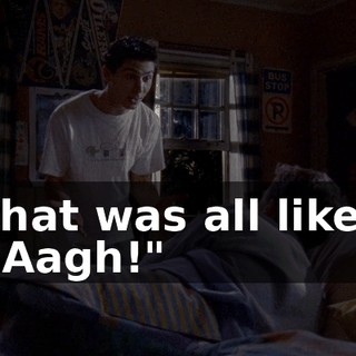 that was all like, "Aagh!"
