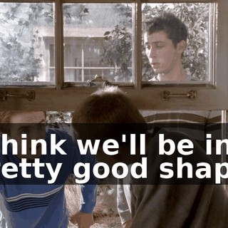 I think we'll be in pretty good shape.