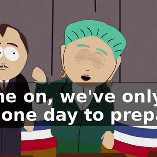Come on, we've only got one day to prepare!