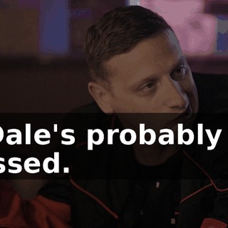 - Dale's probably so pissed.