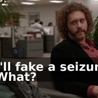 - I'll fake a seizure. - What?