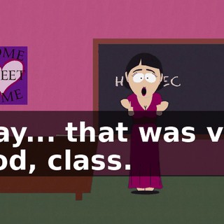 Okay... that was very good, class.