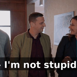 - I'm not stupid.