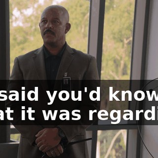 He said you'd know what it was regarding.