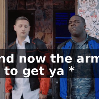* And now the army's out to get ya *