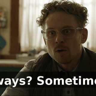 Always? Sometimes?