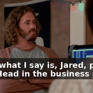 And what I say is, Jared, put Big Head in the business plan.