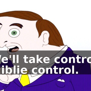 We'll take control, bliblie control.