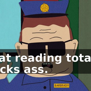 that reading totally sucks ass.