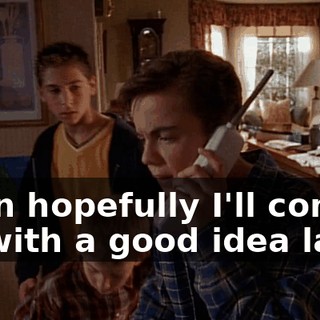 Then hopefully I'll come up with a good idea later.