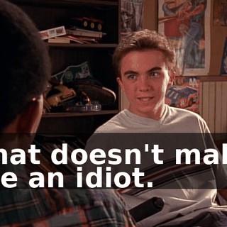 That doesn't make me an idiot.