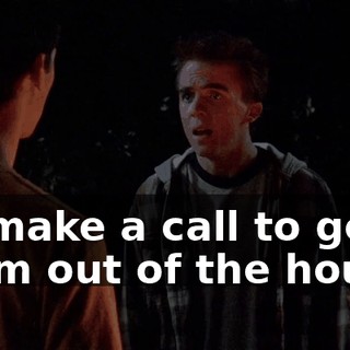 I'll make a call to get them out of the house.