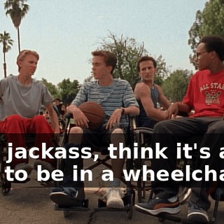 Hey, jackass, think it's a big joke to be in a wheelchair?