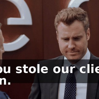 - You stole our client, man.