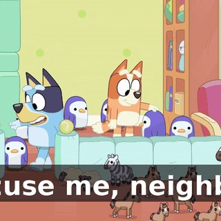 Excuse me, neighbor.