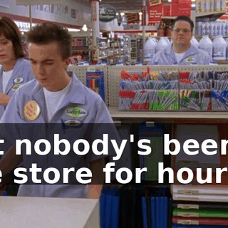 but nobody's been in the store for hours.