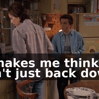 it makes me think I can't just back down.