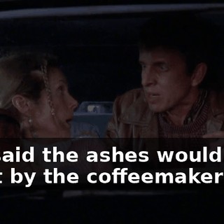 We said the ashes would stay right by the coffeemaker!