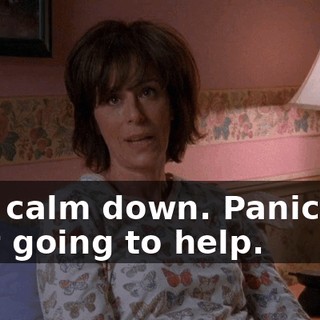 Hal, calm down. Panicking isn't going to help.
