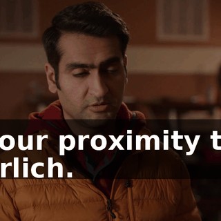 your proximity to Erlich.